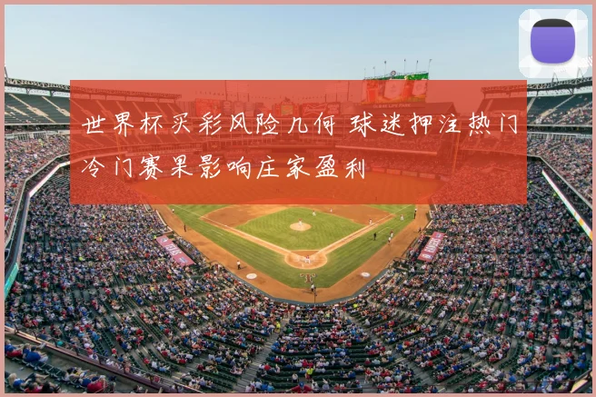 世界杯买彩风险几何 球迷押注热门冷门赛果影响庄家盈利