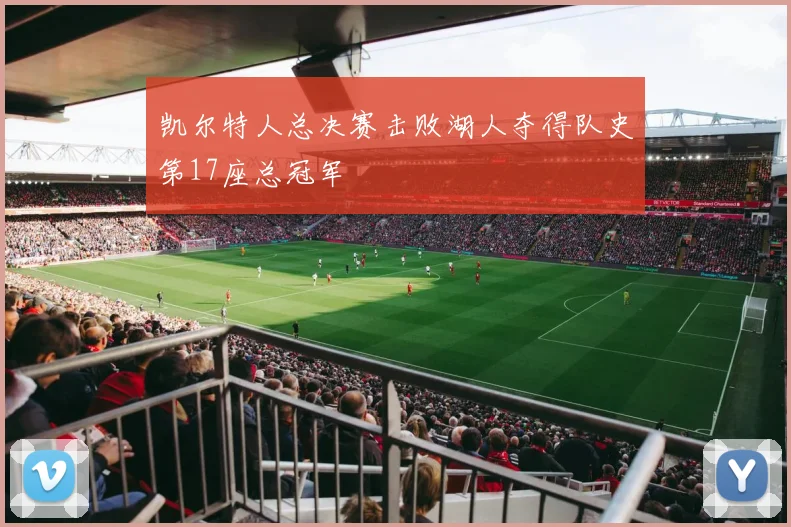 凯尔特人总决赛击败湖人夺得队史第17座总冠军