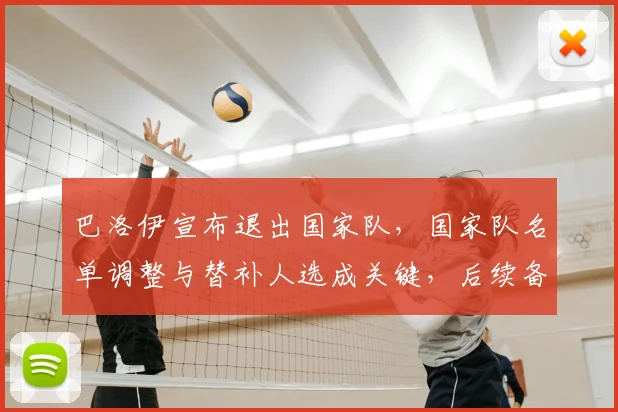 巴洛伊宣布退出国家队，国家队名单调整与替补人选成关键，后续备战安排关注
