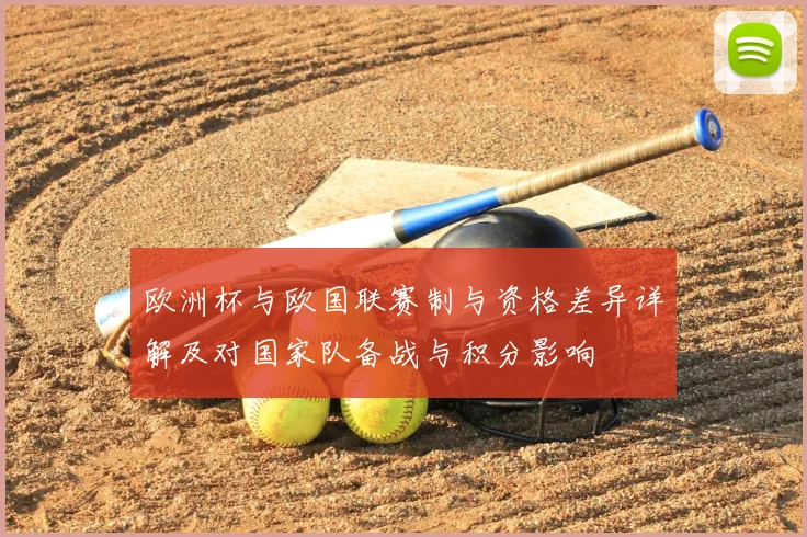 欧洲杯与欧国联赛制与资格差异详解及对国家队备战与积分影响