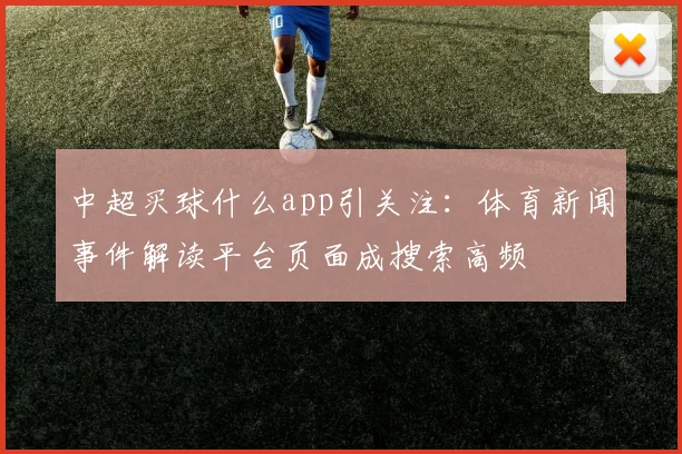 中超买球什么app引关注：体育新闻事件解读平台页面成搜索高频